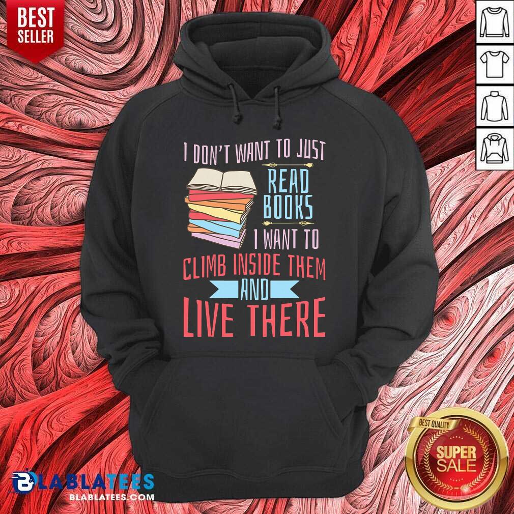 I Don'T Want To Just Read Books I Want To Climb Inside Them And Live There Shirt - Image 5