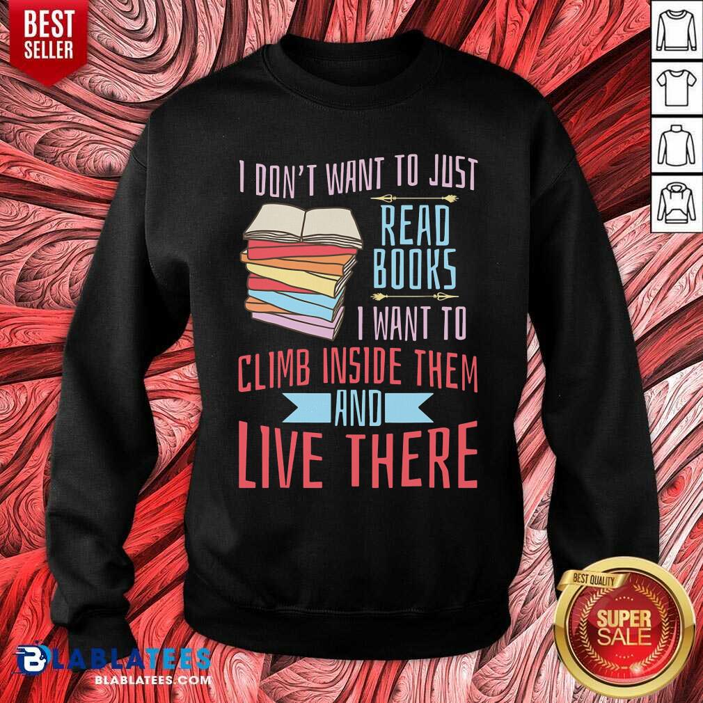 I Don'T Want To Just Read Books I Want To Climb Inside Them And Live There Shirt - Image 4