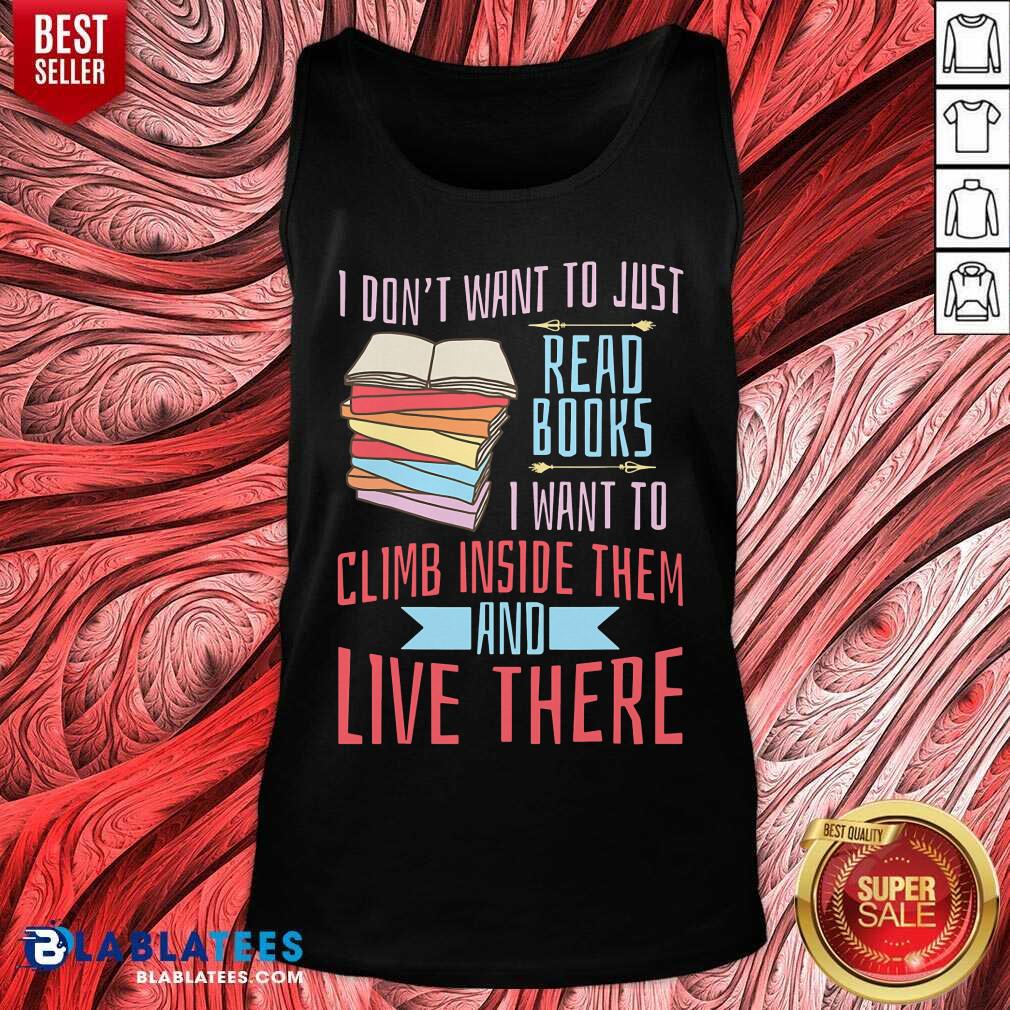 I Don'T Want To Just Read Books I Want To Climb Inside Them And Live There Shirt - Image 3