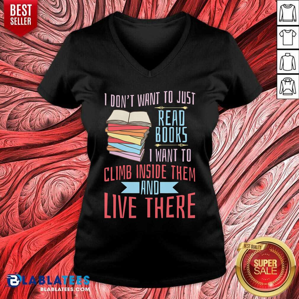 I Don'T Want To Just Read Books I Want To Climb Inside Them And Live There Shirt - Image 2