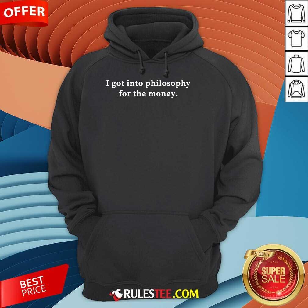 I Got Into Philosophy For The Money Shirt - Image 4