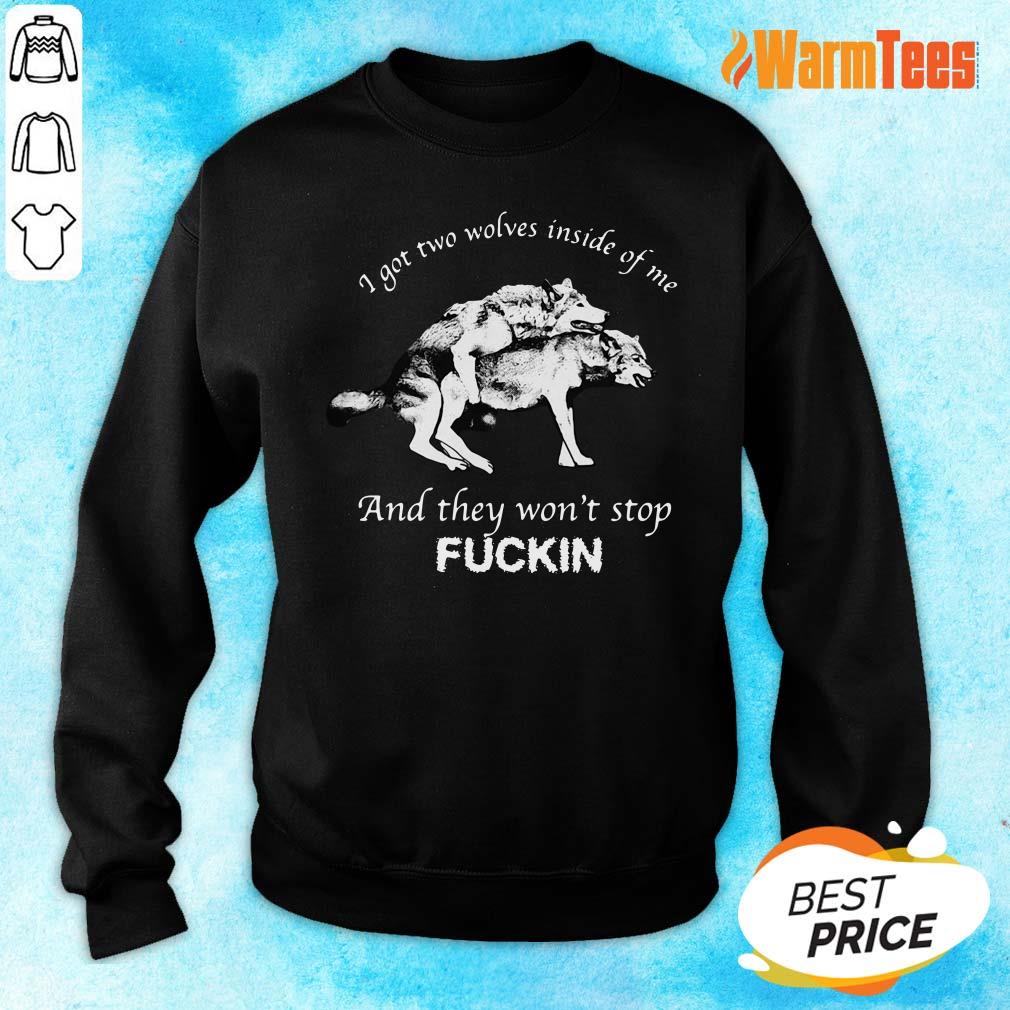 I Got Two Wolves Inside Of Me And They Wont Stop Fuckin Shirt - Image 2