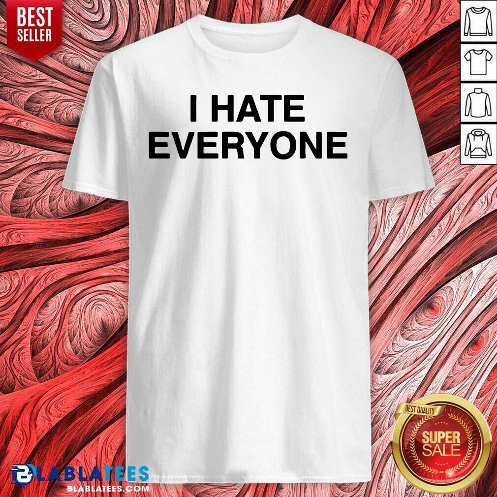 I Hate Everyone Shirt