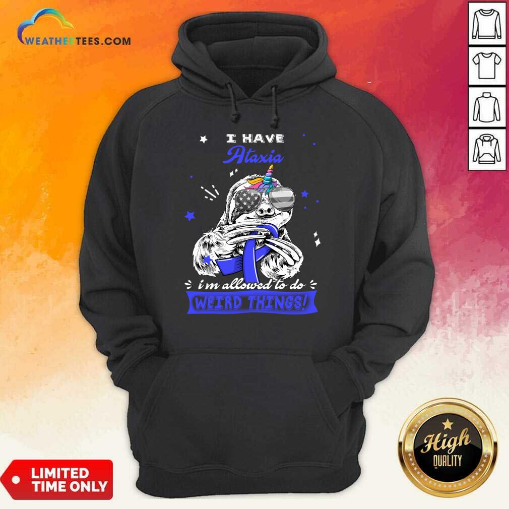 I Have Ataxia I'm Allowed To Do Weird Thing Shirt - Image 4