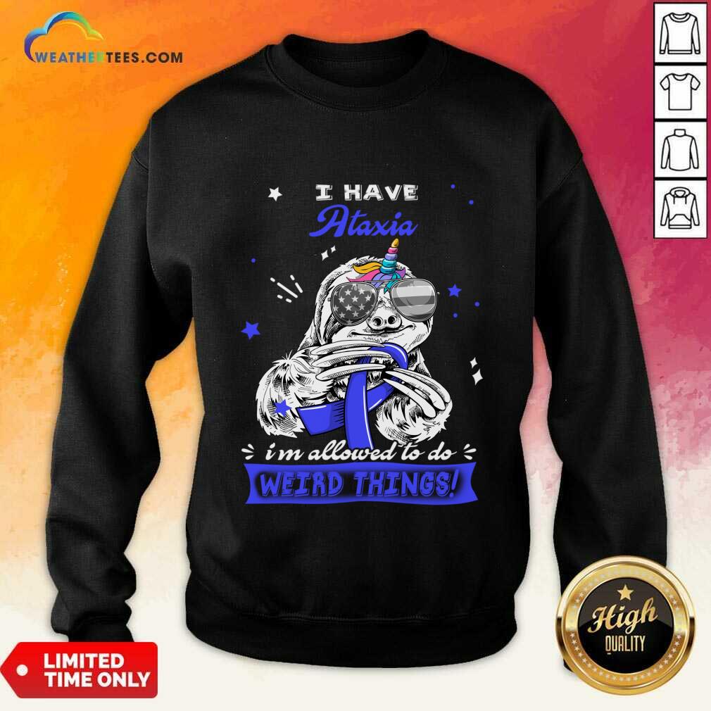 I Have Ataxia I'm Allowed To Do Weird Thing Shirt - Image 3