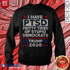 Alternative view of I Have PTSD Pretty Tired Of Stupid Democrats Trump 2020 T-Shirt