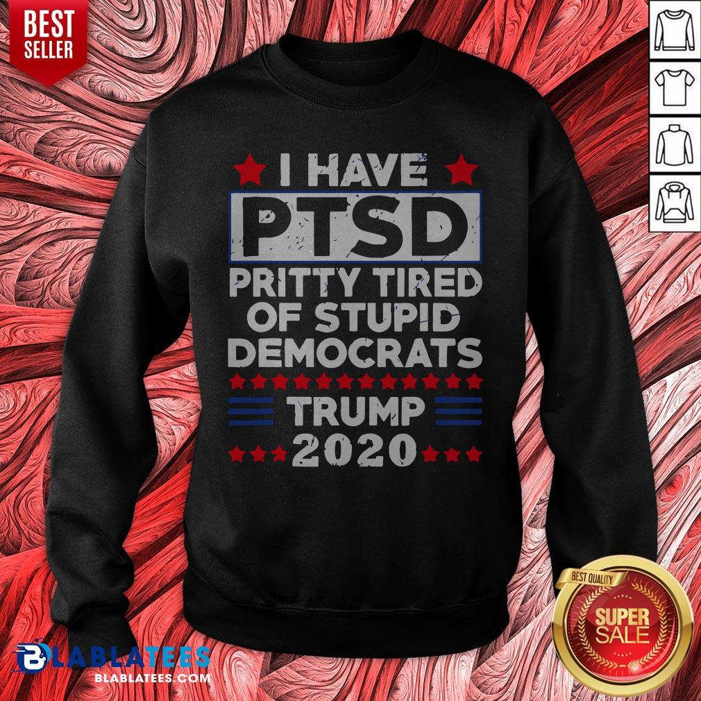 I Have PTSD Pretty Tired Of Stupid Democrats Trump 2020 T-Shirt - Image 2