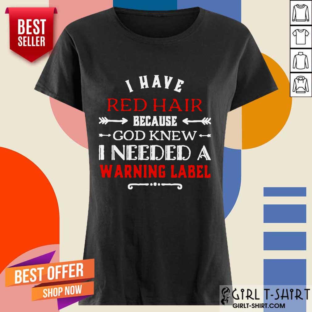 I Have Red Hair I Need A Warning Label Shirt - Image 2