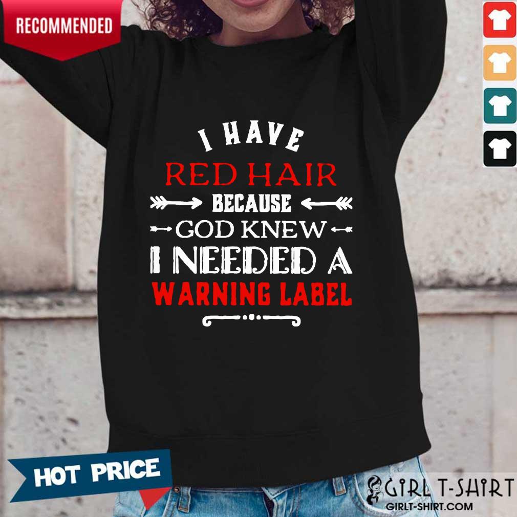 I Have Red Hair I Need A Warning Label Shirt - Image 5