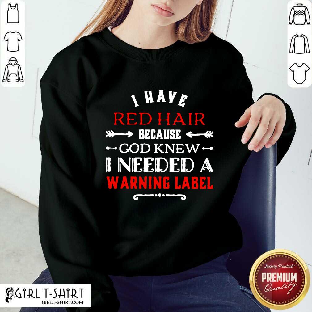 I Have Red Hair I Need A Warning Label Shirt - Image 4