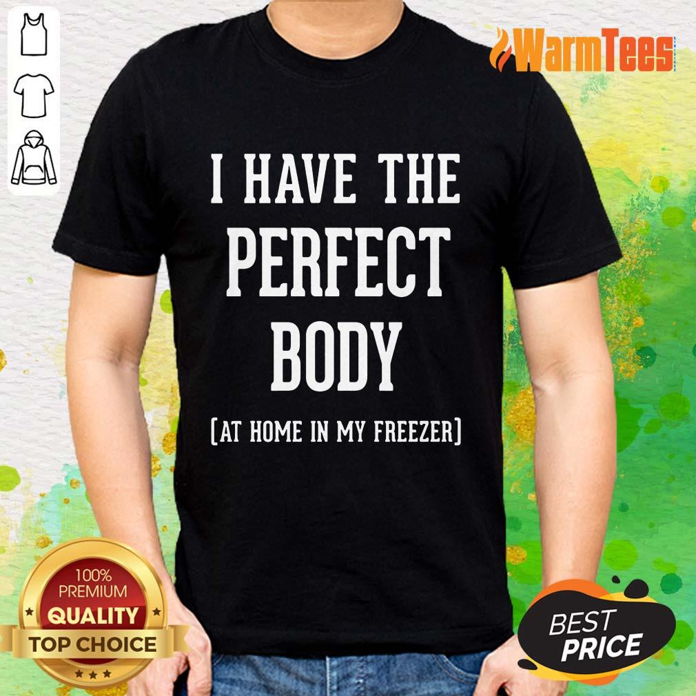 I Have The Perfect Body Shirt