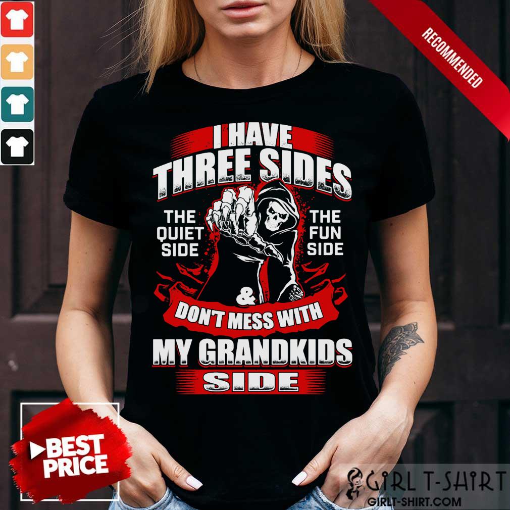 I Have Three Sides The Quiet Side The Fun Side And Don't Mess With My Grandkids Side Shirt