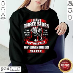 Alternative view of I Have Three Sides The Quiet Side The Fun Side And Don't Mess With My Grandkids Side Shirt