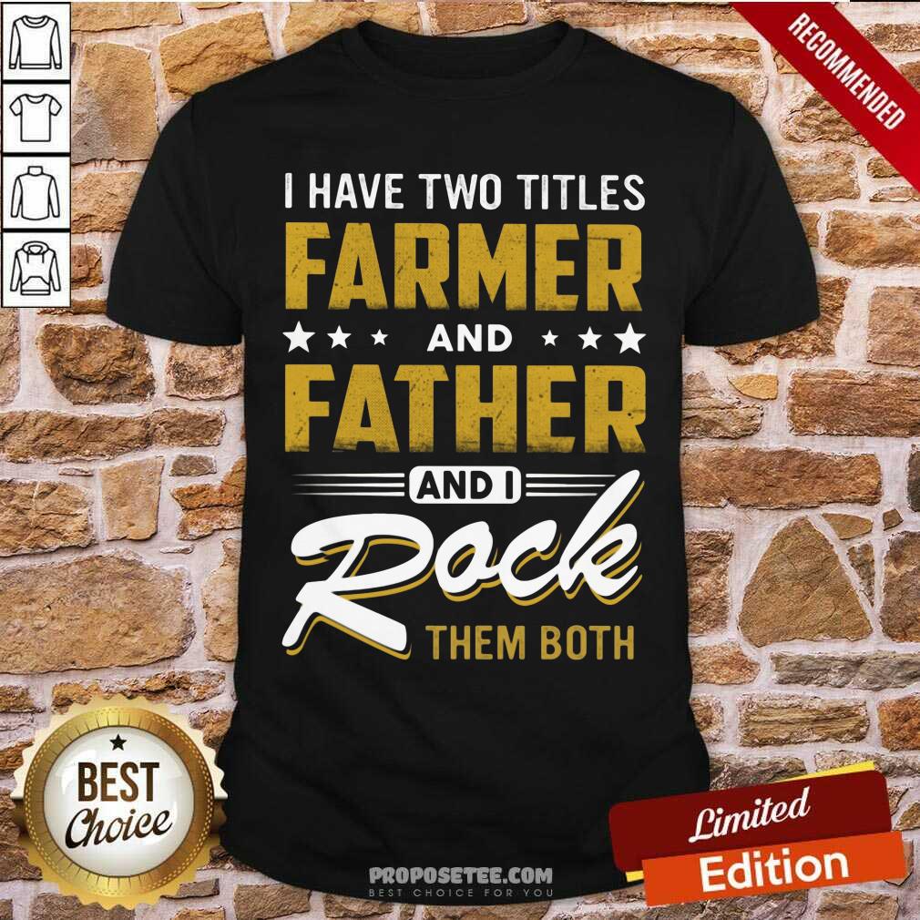I Have Two Titles Farmer Father I Rock Them Both Shirt
