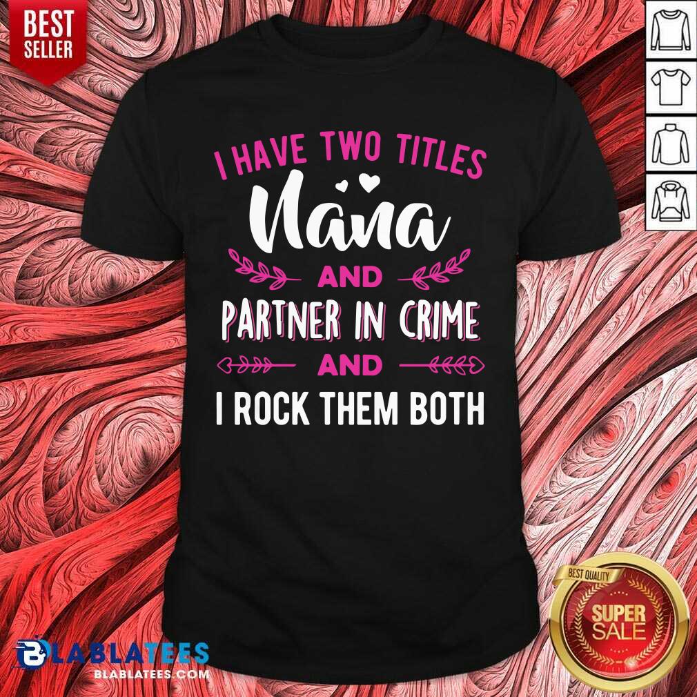 I Have Two Titles Nana And Partner In Crime Shirt