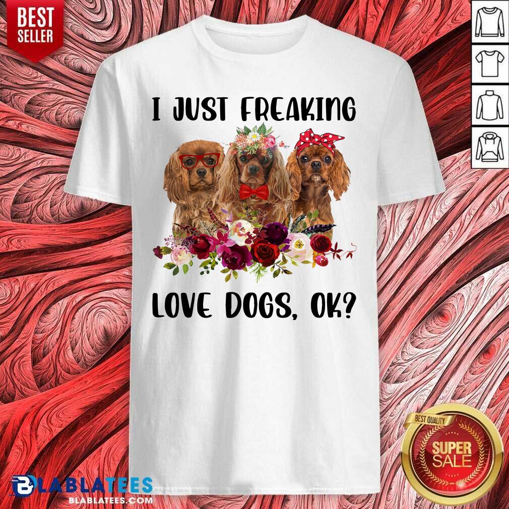 I Just Freaking Love Dogs Shirt