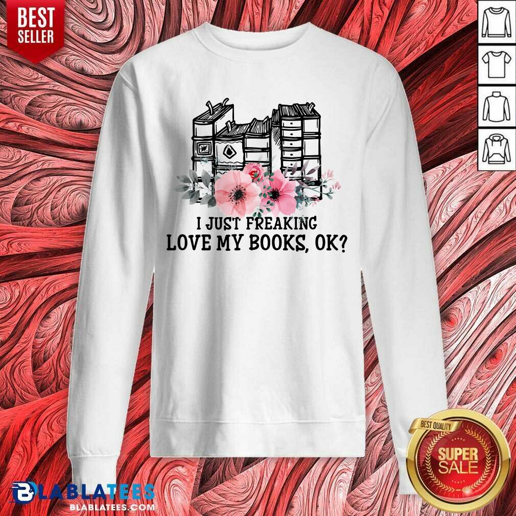 I Just Freaking Love My Books Ok Shirt - Image 4