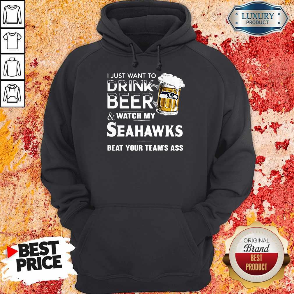 I Just Want To Drink Beer And Watch My Seahawks Beat Your Team’s Ass Shirt - Image 2