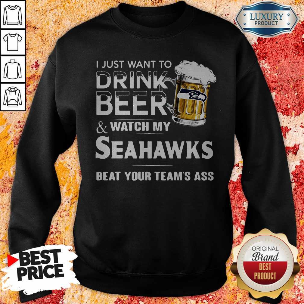 I Just Want To Drink Beer And Watch My Seahawks Beat Your Team’s Ass Shirt - Image 5
