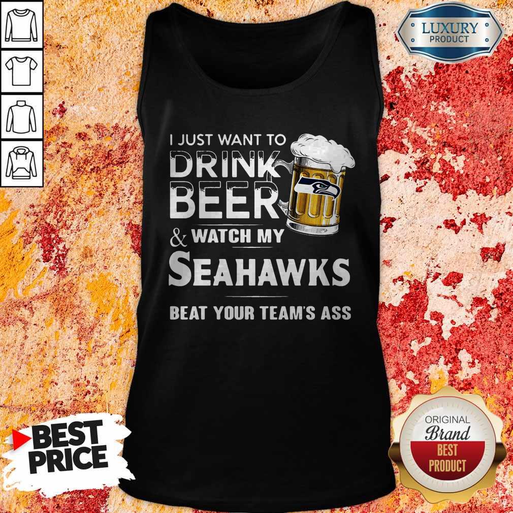 I Just Want To Drink Beer And Watch My Seahawks Beat Your Team’s Ass Shirt - Image 4