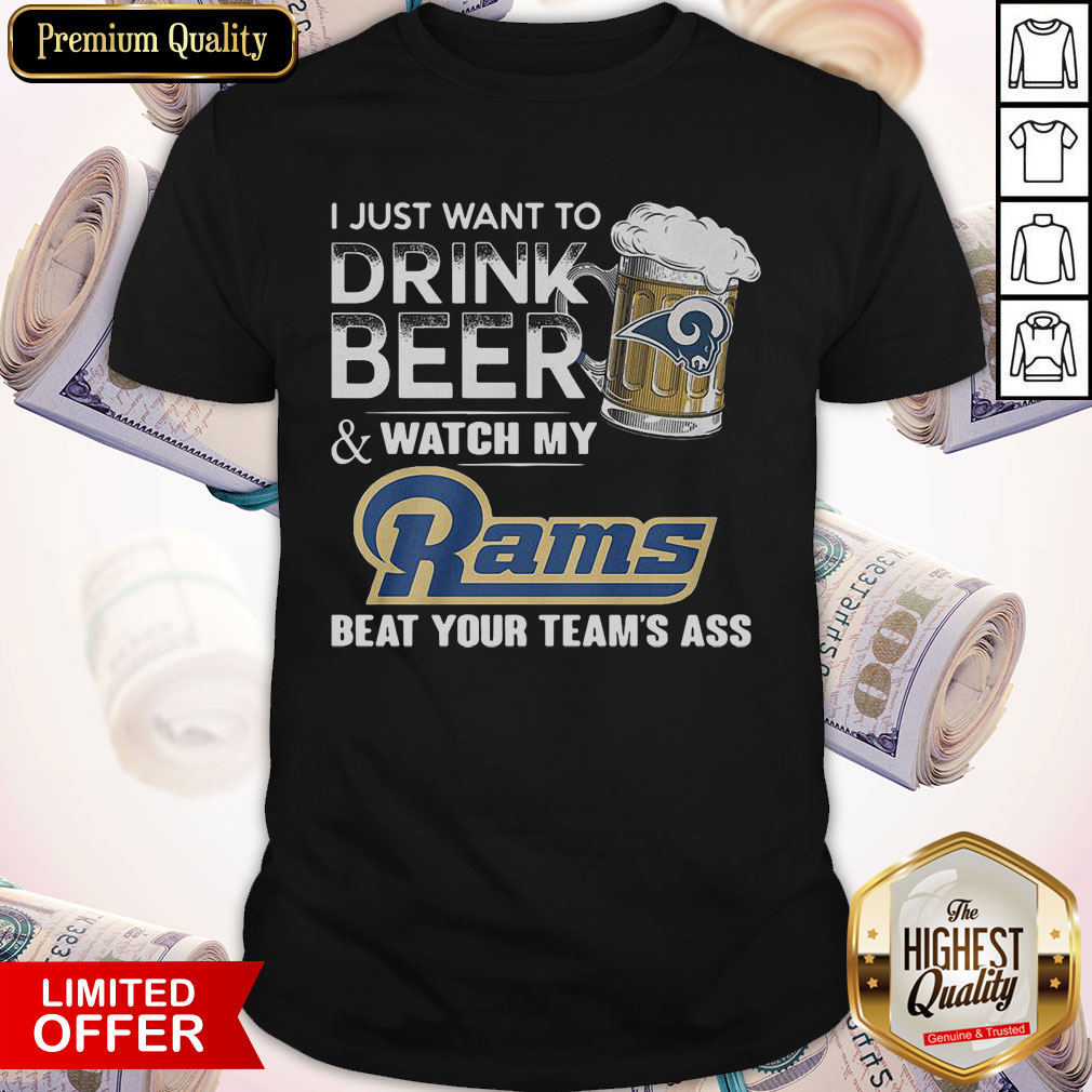 I Just Want To Drink Beer Watch My Rams Beat Your Team’s Ass Shirt
