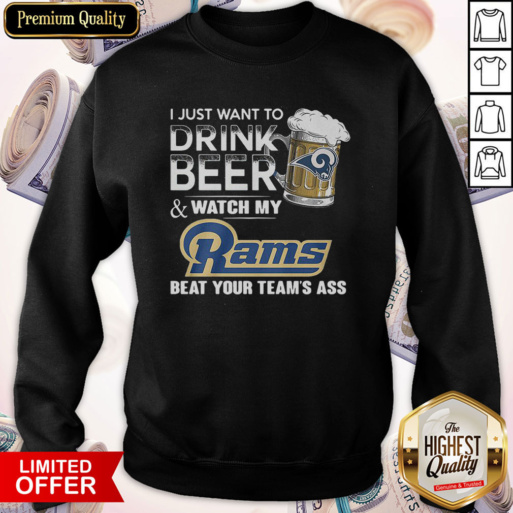 I Just Want To Drink Beer Watch My Rams Beat Your Team’s Ass Shirt - Image 4