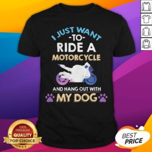 I Just Want To Ride A Motorcycle And Hang Out With My Paw Dog Shirt
