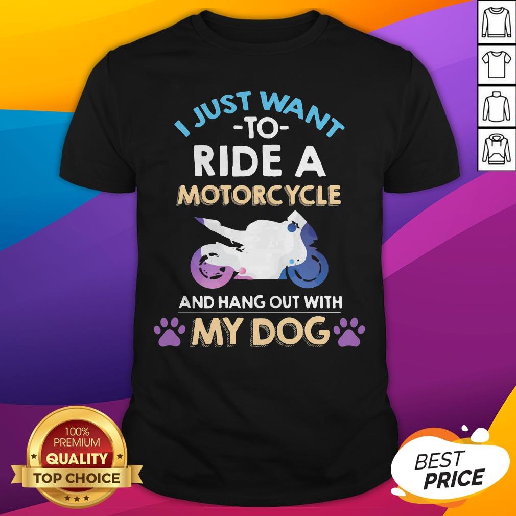 I Just Want To Ride A Motorcycle And Hang Out With My Paw Dog Shirt