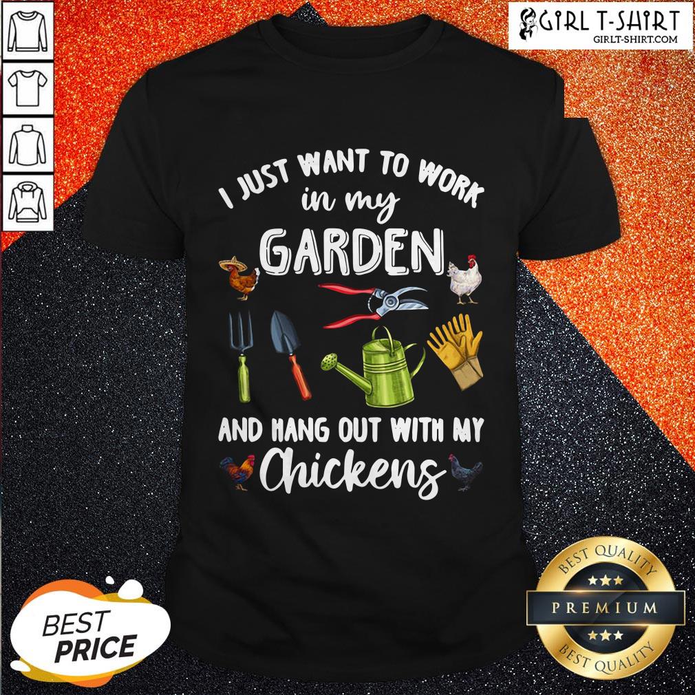 I Just Want To Work In My Garden And Hang Out With My Chickens Shirt