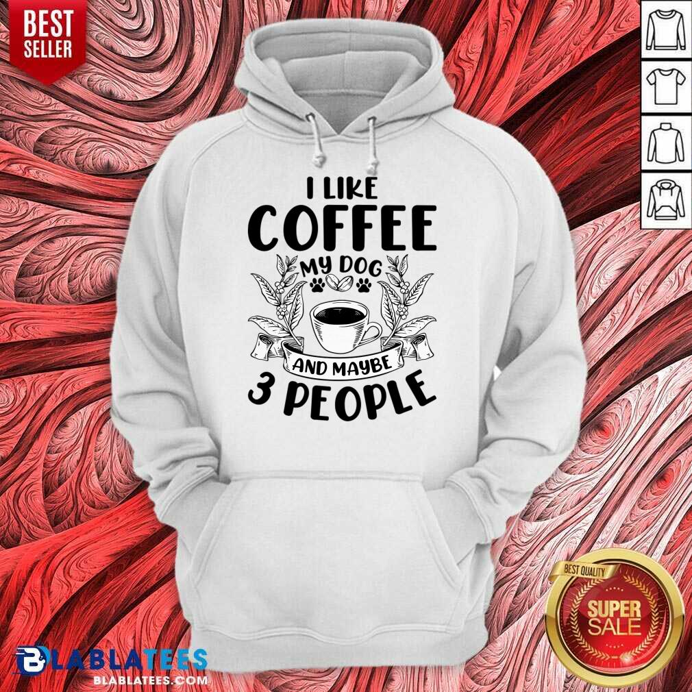 I Like Coffee My Dog And Maybe 3 People Shirt - Image 5