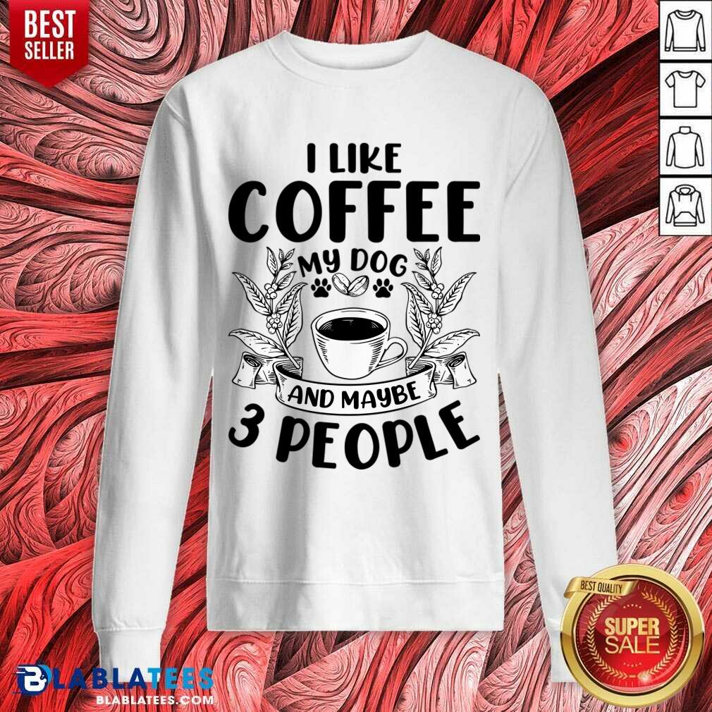 I Like Coffee My Dog And Maybe 3 People Shirt - Image 4