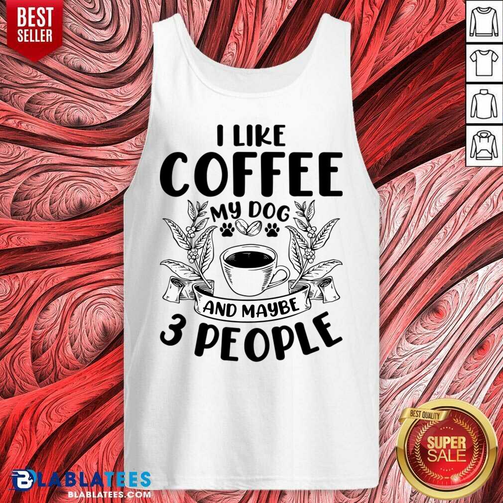 I Like Coffee My Dog And Maybe 3 People Shirt - Image 3