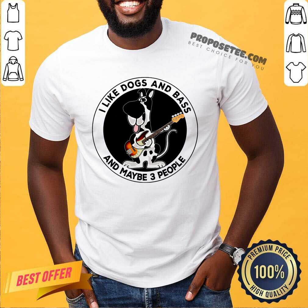 I Like Dogs And Bass And Maybe 3 People Shirt