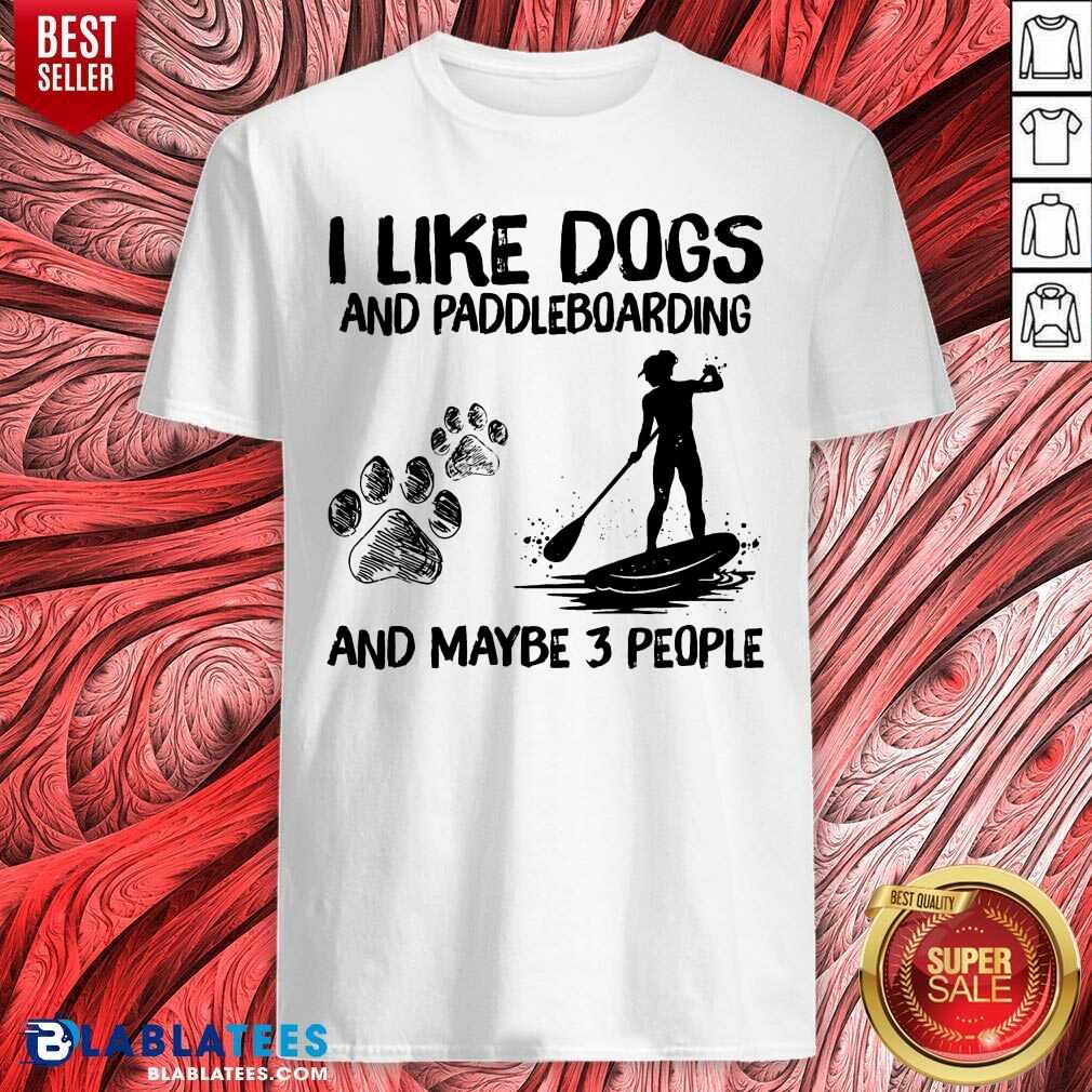 I Like Dogs And Paddleboarding And Maybe 3 People Shirt