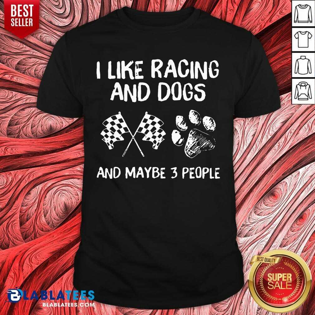 I Like Racing And Dogs And Maybe 3 People Shirt