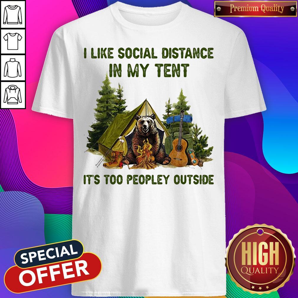 I Like Social Distance In My Tent It's Too Peopley Outside Gear Camping Shirt