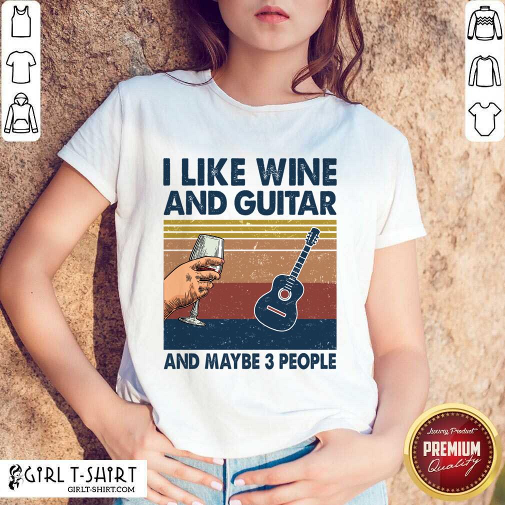 I Like Wine And Guitar And Maybe 3 People Shirt