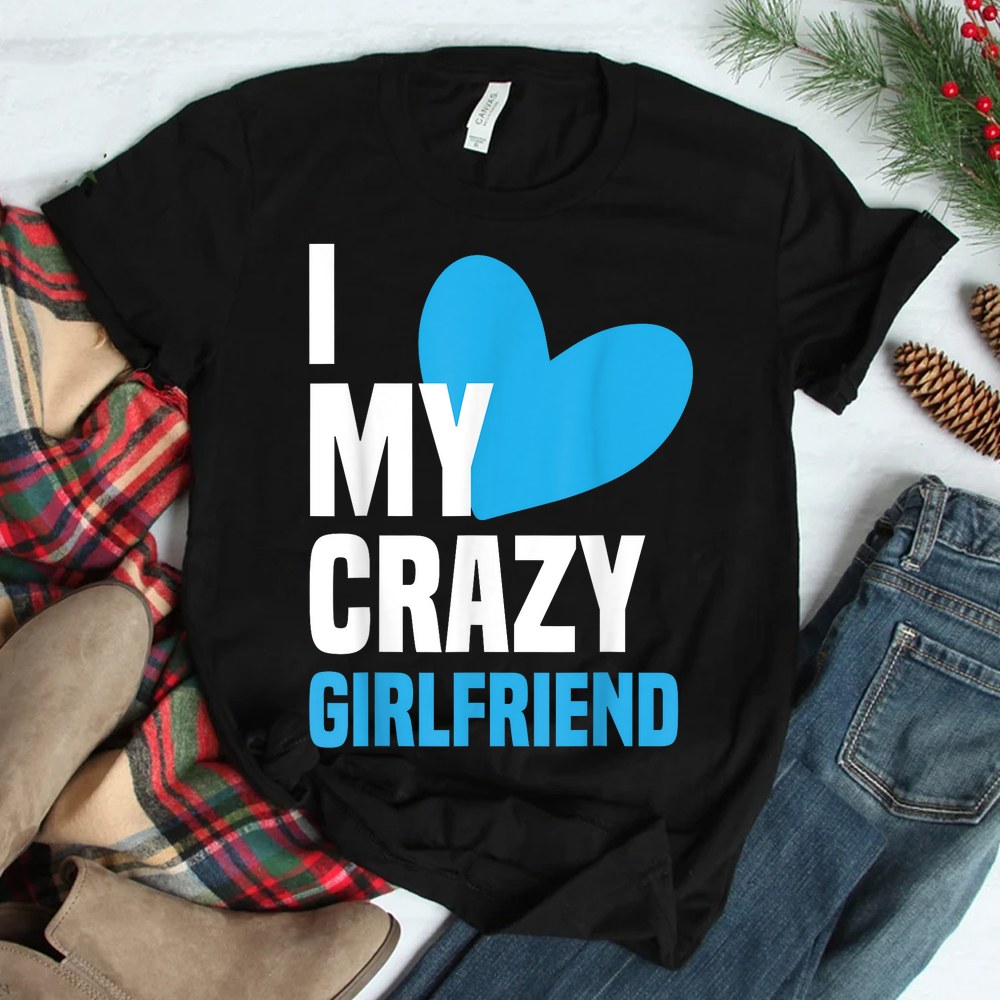 I Love My Crazy Girlfriend Shirt I Heart My Girlfriend Shirt