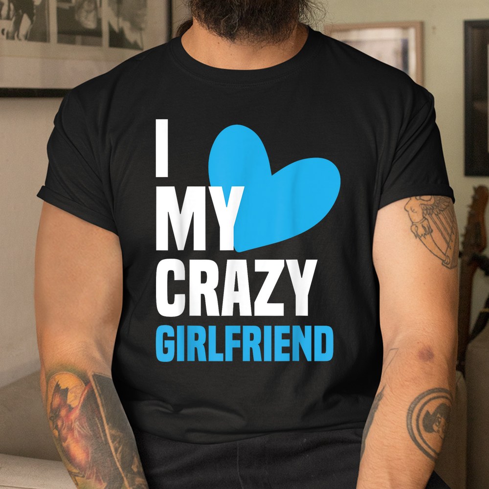 I Love My Crazy Girlfriend Shirt I Heart My Girlfriend Shirt - Image 3