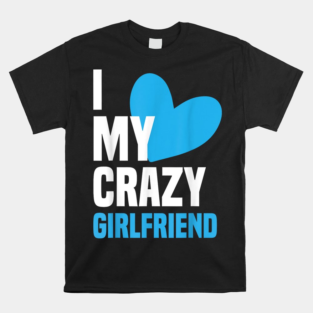 I Love My Crazy Girlfriend Shirt I Heart My Girlfriend Shirt - Image 5