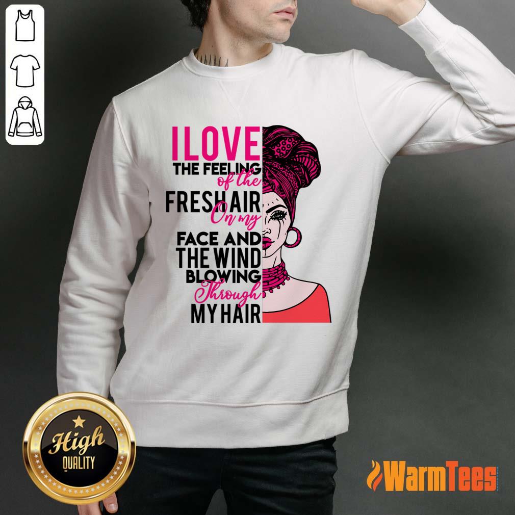 I Love The Feeling Of The Fresh Air On My Face And The Wind Shirt - Image 5