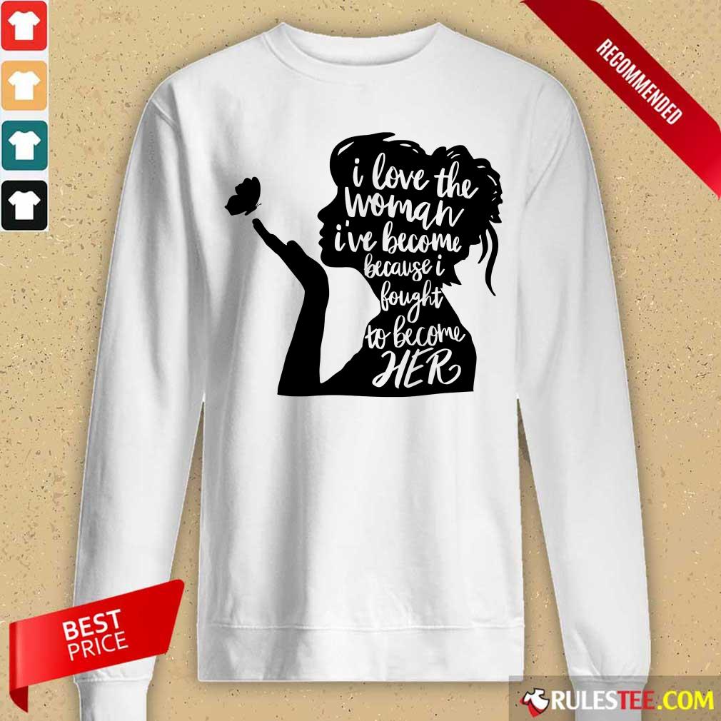 I Love The Woman I've Become Because I Bought To Become Her Shirt - Image 2