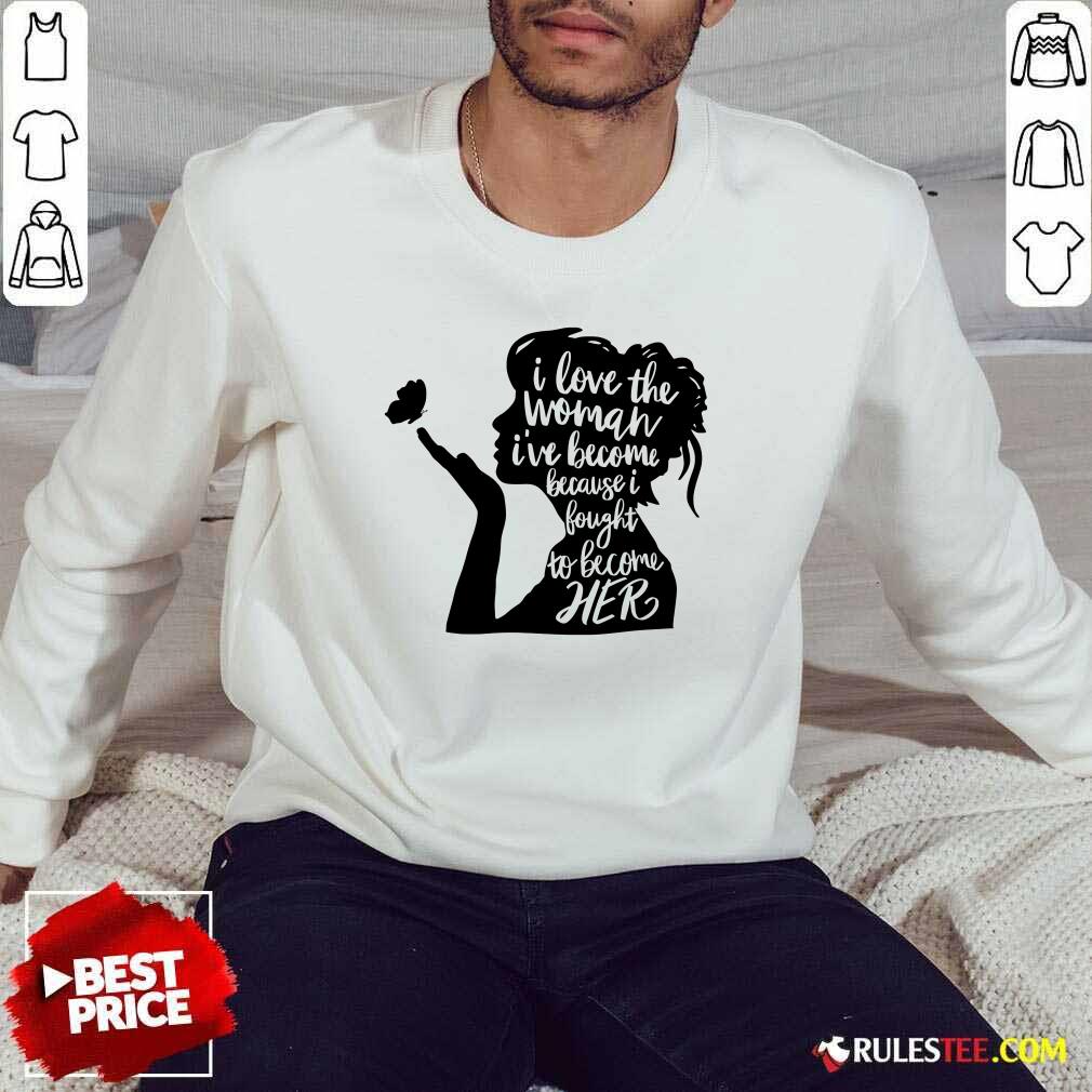 I Love The Woman I've Become Because I Bought To Become Her Shirt - Image 5