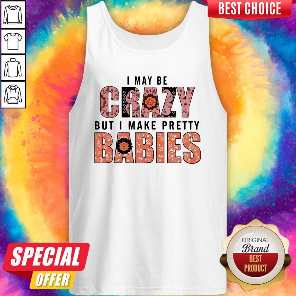 I May Be Crazy But I Make Pretty Babies Unisex Shirt - Image 4