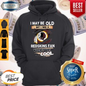 Alternative view of I May Be Old But I Was A Redskins Fan When It Was Cool Shirt