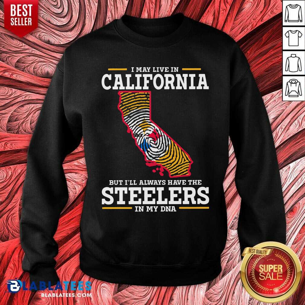 I May Live In California Steelers In My DNA Shirt - Image 5
