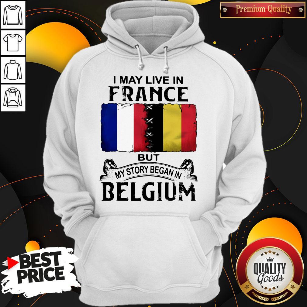 I May Live In France But My Story Began In Belgium Shirt - Image 5