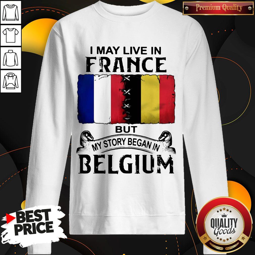 I May Live In France But My Story Began In Belgium Shirt - Image 4