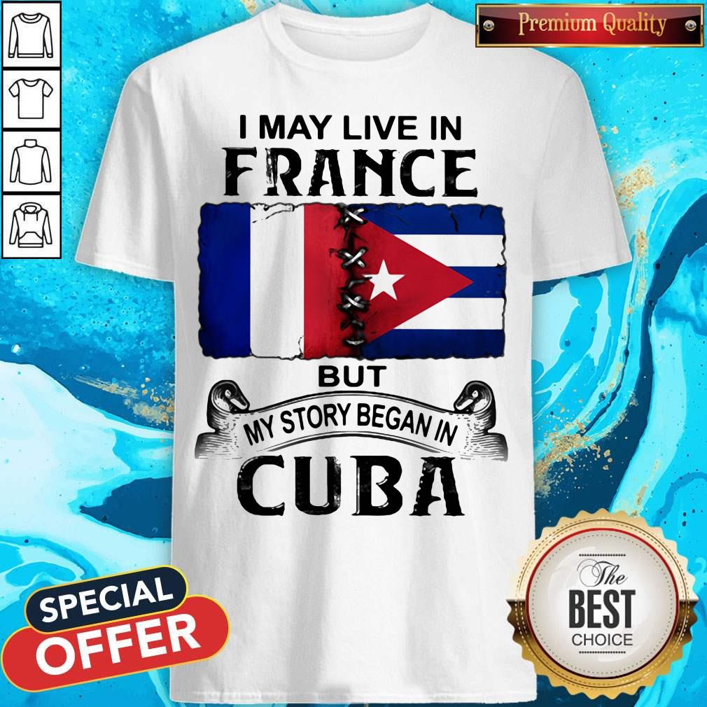 I May Live In France But My Story Began In Cuba Flag Shirt