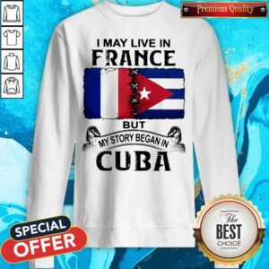Alternative view of I May Live In France But My Story Began In Cuba Flag Shirt